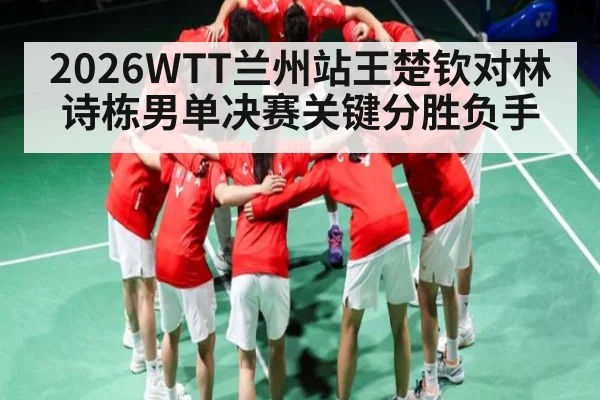 2026WTT兰州站王楚钦对林诗栋男单决赛关键分胜负手